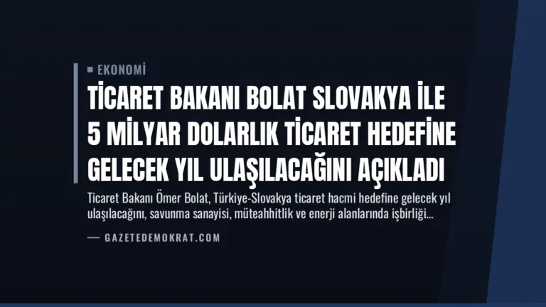Ticaret Bakanı Bolat Slovakya ile 5 Milyar Dolarlık Ticaret Hedefine Gelecek Yıl Ulaşılacağını Açıkladı