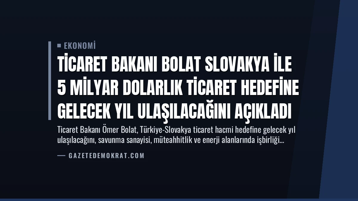 Ticaret Bakanı Bolat Slovakya ile 5 Milyar Dolarlık Ticaret Hedefine Gelecek Yıl Ulaşılacağını Açıkladı