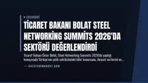 Ticaret Bakanı Bolat Steel Networking Summits 2026’da Sektörü Değerlendirdi