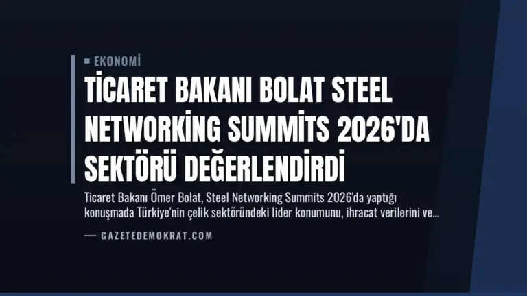 Ticaret Bakanı Bolat Steel Networking Summits 2026’da Sektörü Değerlendirdi