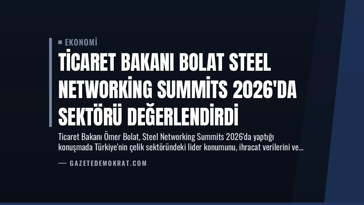 Ticaret Bakanı Bolat Steel Networking Summits 2026’da Sektörü Değerlendirdi