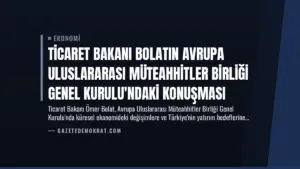 Ticaret Bakanı Bolatın Avrupa Uluslararası Müteahhitler Birliği Genel Kurulu’ndaki Konuşması