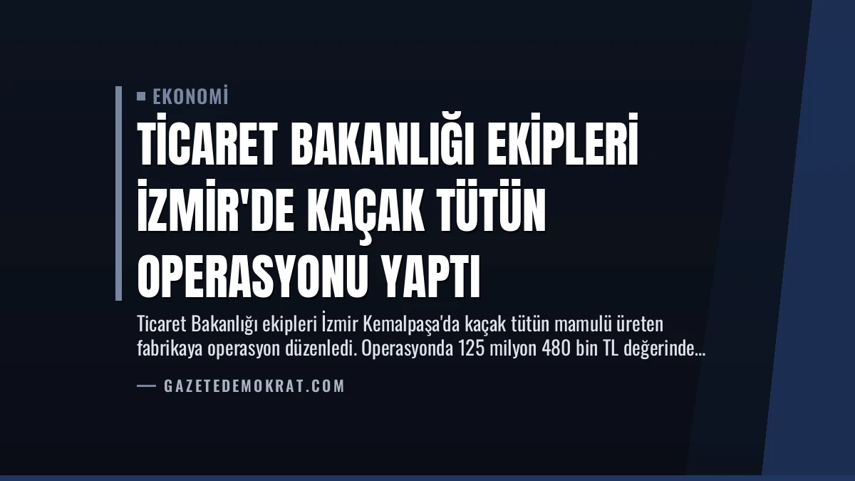 Ticaret Bakanlığı Ekipleri İzmir’de Kaçak Tütün Operasyonu Yaptı