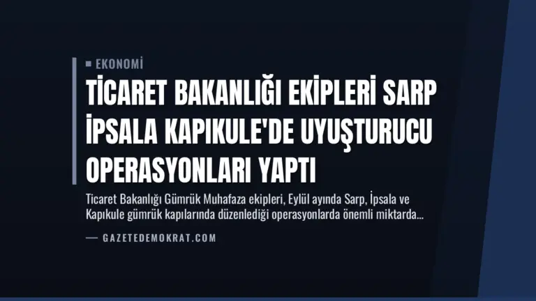 Ticaret Bakanlığı Ekipleri Sarp İpsala Kapıkule’de Uyuşturucu Operasyonları Yaptı