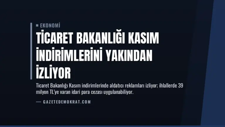 Ticaret Bakanlığı Kasım İndirimlerini Yakından İzliyor