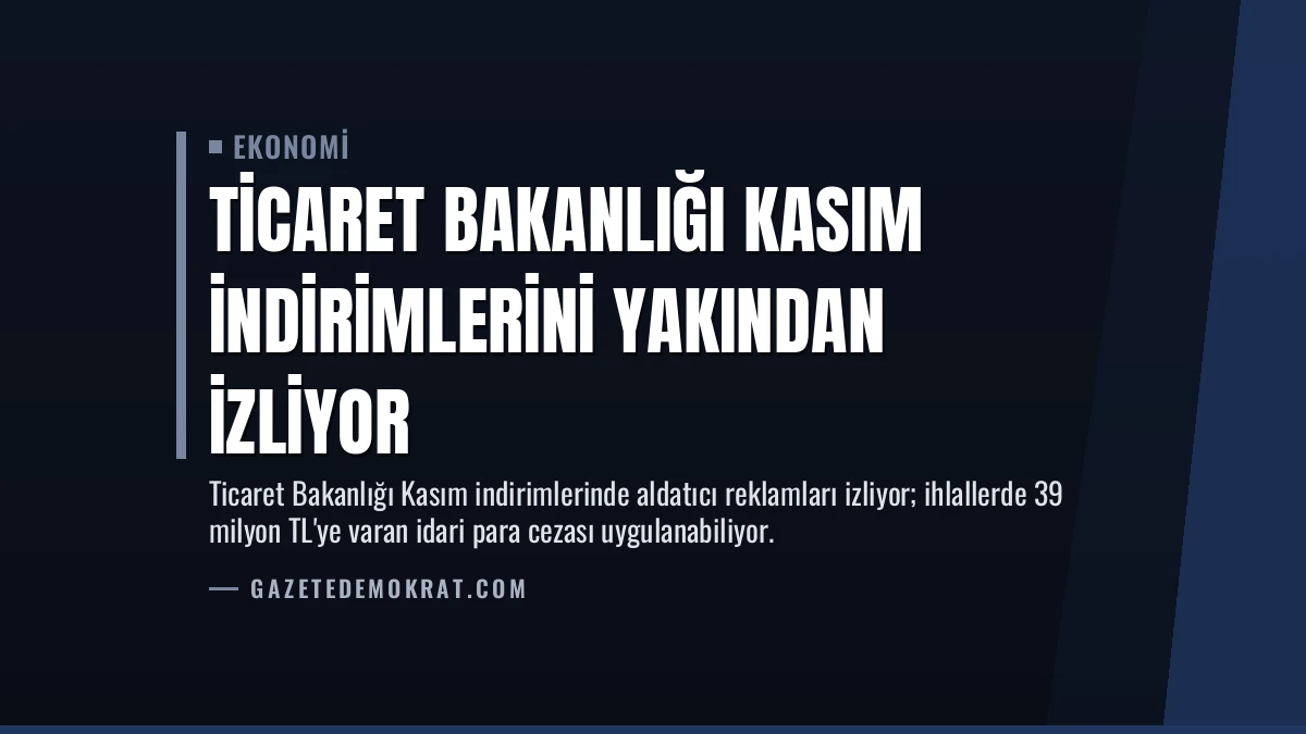 Ticaret Bakanlığı Kasım İndirimlerini Yakından İzliyor