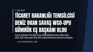 Ticaret Bakanlığı Temsilcisi Deniz Okan Savaş WCO-UPU Gümrük Eş Başkanı Oldu