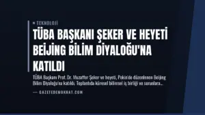 TÜBA Başkanı Şeker ve Heyeti Beijing Bilim Diyaloğu’na Katıldı