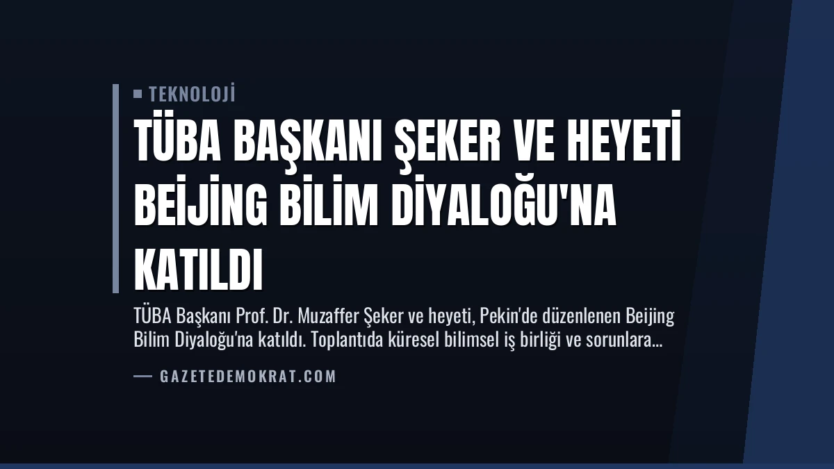TÜBA Başkanı Şeker ve Heyeti Beijing Bilim Diyaloğu’na Katıldı