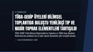 TÜBA-GEBİP Üyeleri Bilimsel Toplantıda Buluştu Yenilikçi Tıp ve Nadir Toprak Elementleri Tartışıldı