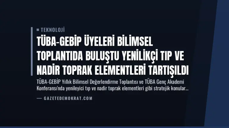 TÜBA-GEBİP Üyeleri Bilimsel Toplantıda Buluştu Yenilikçi Tıp ve Nadir Toprak Elementleri Tartışıldı