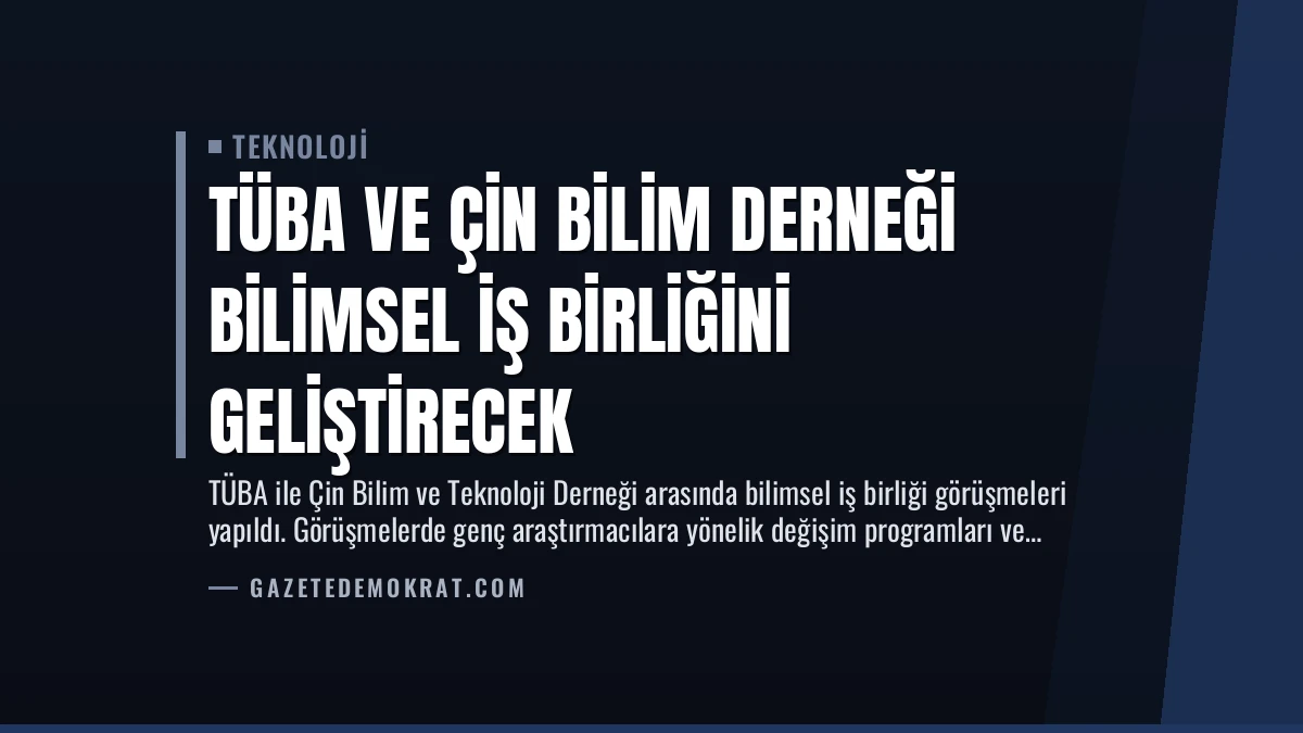 TÜBA ve Çin Bilim Derneği Bilimsel İş Birliğini Geliştirecek