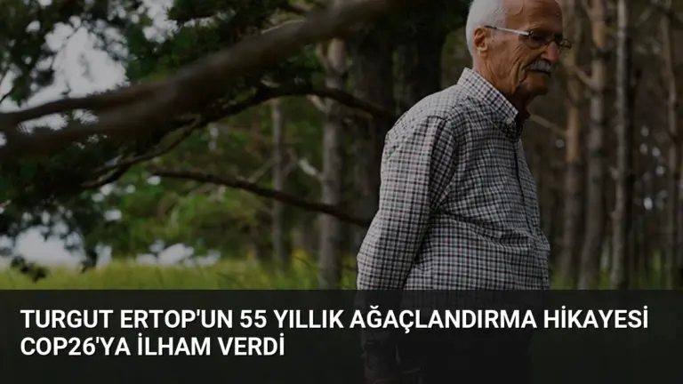 Turgut Ertop’un 55 Yıllık Ağaçlandırma Hikayesi COP26’ya İlham Verdi