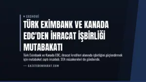 Türk Eximbank ve Kanada EDC’den İhracat İşbirliği Mutabakatı
