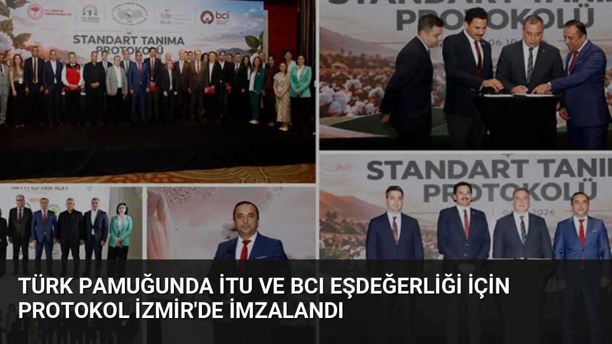 Türk Pamuğunda İTU ve BCI Eşdeğerliği İçin Protokol İzmir’de İmzalandı