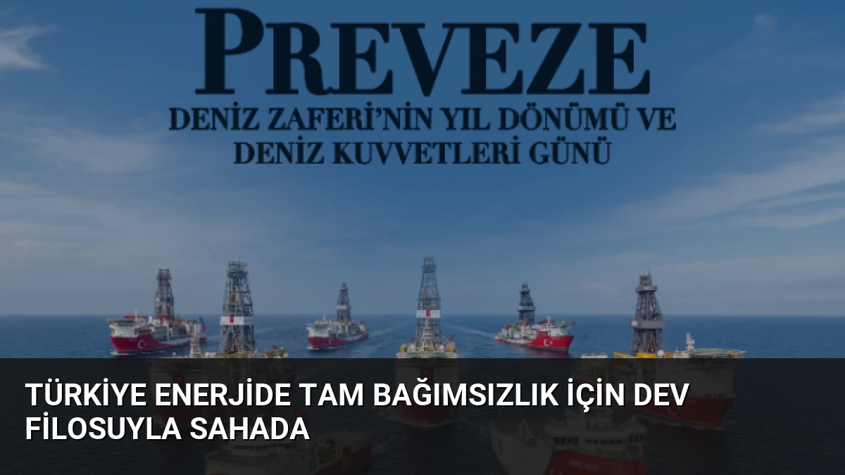 Türkiye Enerjide Tam Bağımsızlık İçin Dev Filosuyla Sahada