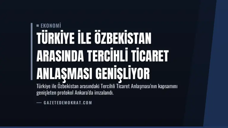 Türkiye ile Özbekistan Arasında Tercihli Ticaret Anlaşması Genişliyor