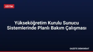 Yükseköğretim Kurulu Sunucu Sistemlerinde Planlı Bakım Çalışması