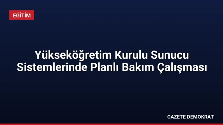 Yükseköğretim Kurulu Sunucu Sistemlerinde Planlı Bakım Çalışması